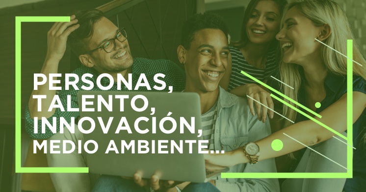 Personas, talento, innovación, medio ambiente...